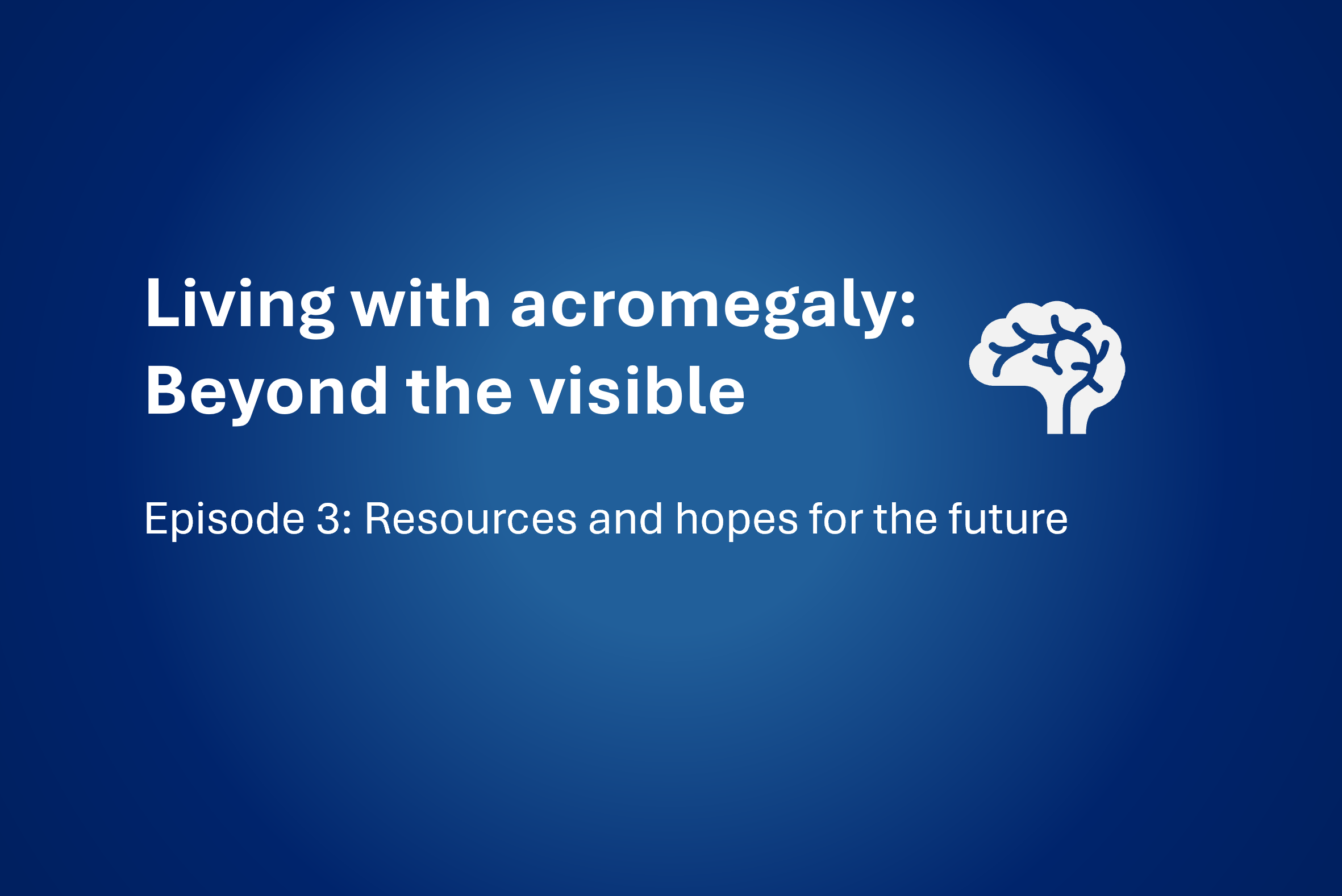 Acromegaly Patient Video 3 – Resources and Hopes for the Future